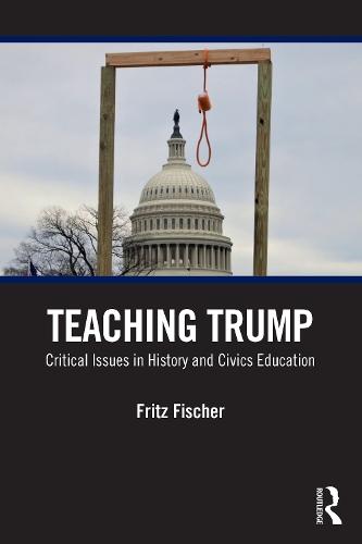 Teaching Trump: Critical Issues in History and Civics Education  by Fritz Fischer at Abbey's Bookshop, 