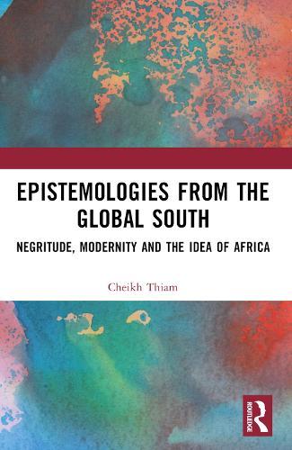 Epistemologies from the Global South: Negritude, Modernity and the Idea of Africa  by Cheikh Thiam at Abbey's Bookshop, 