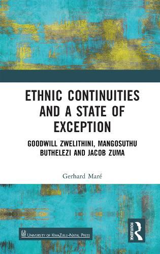 Ethnic Continuities and a State of Exception: Goodwill Zwelithini, Mangosuthu Buthelezi and Jacob Zuma  by Gerhard Maré at Abbey's Bookshop, 
