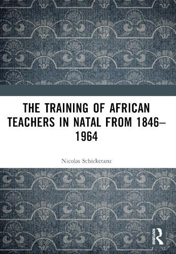 The Training of African Teachers in Natal from 1846–1964  by Nicolas Schicketanz at Abbey's Bookshop, 