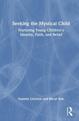 Seeking the Mystical Child: Nurturing Young Children’s Identity, Faith, and Belief  by Danette Littleton at Abbey's Bookshop, 