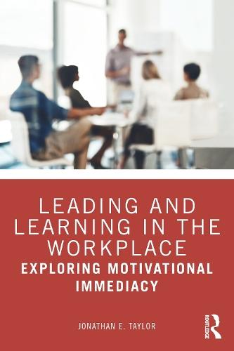 Leading and Learning in the Workplace: Exploring Motivational Immediacy  by Jonathan E. Taylor (Auburn University, USA) at Abbey's Bookshop, 