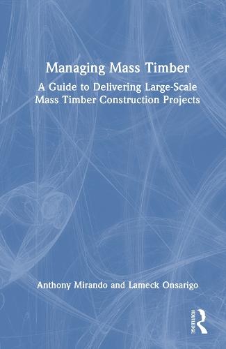Managing Mass Timber: A Guide to Delivering Large-Scale Mass Timber Construction Projects  by Anthony M Mirando at Abbey's Bookshop, 