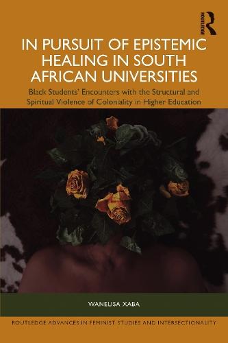 In Pursuit of Epistemic Healing in South African Universities: Black Students’ Encounters with the Structural and Spiritual Violence of Coloniality in Higher Education  by Wanelisa Xaba (University of the Western Cape, South Africa) at Abbey's Bookshop, 