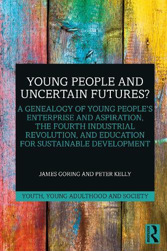 Young People and Uncertain Futures?: A Genealogy of Young People's Enterprise and Aspiration, The Fourth Industrial Revolution, and Education for Sustainable Development  by James Goring (Deakin University, Australia) at Abbey's Bookshop, 