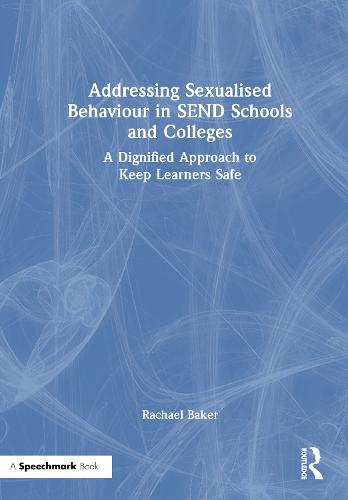 Addressing Sexualised Behaviour in SEND Schools and Colleges: A Dignified Approach to Keep Learners Safe  by Rachael Baker at Abbey's Bookshop, 