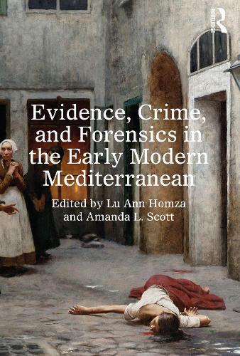 Evidence, Crime, and Forensics in the Early Modern Mediterranean  by Lu Ann Homza at Abbey's Bookshop, 