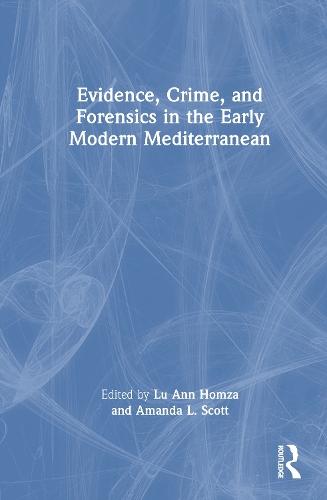 Evidence, Crime, and Forensics in the Early Modern Mediterranean  by Lu Ann Homza at Abbey's Bookshop, 