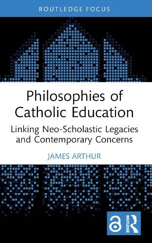 Philosophies of Catholic Education: Linking Neo-Scholastic Legacies and Contemporary Concerns  by James Arthur (University of Birmingham, UK) at Abbey's Bookshop, 