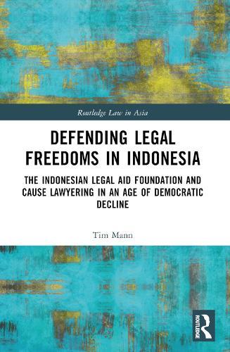 Defending Legal Freedoms in Indonesia: The Indonesian Legal Aid Foundation and Cause Lawyering in an Age of Democratic Decline