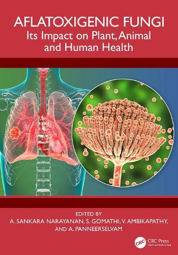 Aflatoxigenic Fungi: Its Impact on Plant, Animal and Human Health  by A. Sankara Narayanan (Uka Tarsadia University, India) at Abbey's Bookshop, 