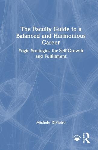 The Faculty Guide to a Balanced and Harmonious Career: Yogic Strategies for Self-Growth and Fulfillment  by Michele DiPietro at Abbey's Bookshop, 