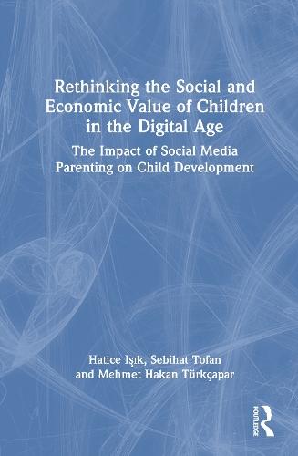 Rethinking the Social and Economic Value of Children in the Digital Age: The Impact of Social Media Parenting on Child Development  by Hatice Işık at Abbey's Bookshop, 
