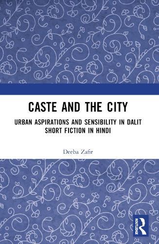 Caste and the City: Urban Aspirations and Sensibility in Hindi Dalit Short Fiction  by Deeba Zafir at Abbey's Bookshop, 