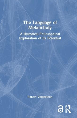 The Language of Melancholy: A Historical-Philosophical Exploration of Its Potential  by Robert Vinkesteijn (Utrecht University, The Netherlands) at Abbey's Bookshop, 