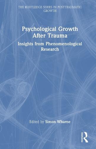 Psychological Growth After Trauma: Insights from Phenomenological Research  by Simon Wharne (New School of Psychotherapy and Counselling , London, UK) at Abbey's Bookshop, 