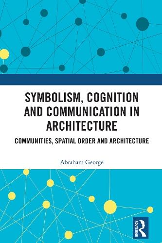 Symbolism, Cognition and Communication in Architecture: Communities, Spatial Order and Architecture  by Abraham George (Indian Institute of Technology Kharagpur, India) at Abbey's Bookshop, 