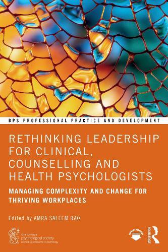 Rethinking Leadership for Clinical, Counselling and Health Psychologists: Managing Complexity and Change for Thriving Workplaces  by Amra Saleem Rao at Abbey's Bookshop, 