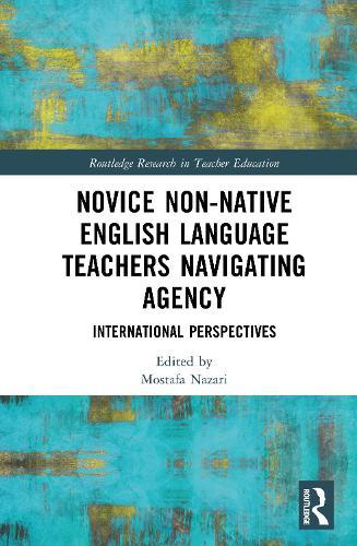 Novice Non-native English Language Teachers Navigating Agency: International Perspectives  by Mostafa Nazari (The Hong Kong Polytechnic University, Hong Kong) at Abbey's Bookshop, 
