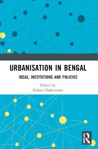 Urbanisation in Bengal: Ideas, Institutions and Policies  by Pallavi Chakravarty at Abbey's Bookshop, 