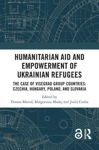 Humanitarian Aid and Empowerment of Ukrainian Refugees: The Case of Visegrad Group countries: Czechia, Hungary, Poland, and Slovakia  by Dorota Moroń at Abbey's Bookshop, 