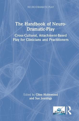 The Handbook of Neuro-Dramatic-Play: Cross-Cultural, Attachment-Based Play for Clinicians and Practitioners  by Clive Holmwood at Abbey's Bookshop, 