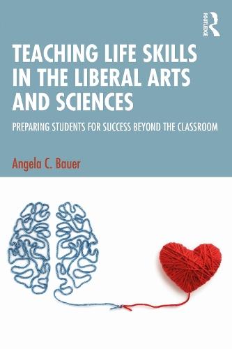 Teaching Life Skills in the Liberal Arts and Sciences: Preparing Students for Success Beyond the Classroom  by Angela C. Bauer at Abbey's Bookshop, 