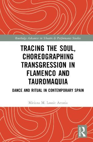 Tracing the Soul, Choreographing Transgression in Flamenco and Tauromaquia: Dance and Ritual in Contemporary Spain  by Miriana M. Lausic Arratia at Abbey's Bookshop, 