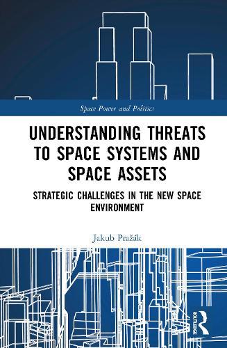 Understanding Threats to Space Systems and Space Assets: Strategic Challenges in The New Space Environment  by Jakub Pražák at Abbey's Bookshop, 