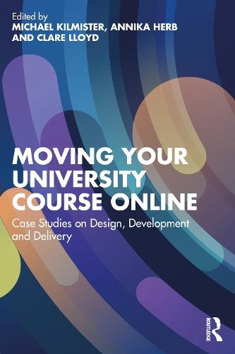 Moving Your University Course Online: Case Studies on Design, Development and Delivery  by Michael Kilmister (University of Reading, UK) at Abbey's Bookshop, 