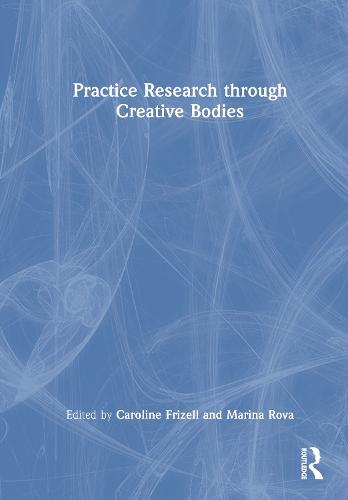 Practice Research through Creative Bodies: Perspectives on Embodied Inquiry  by Caroline Frizell (Goldsmiths University of London, UK) at Abbey's Bookshop, 