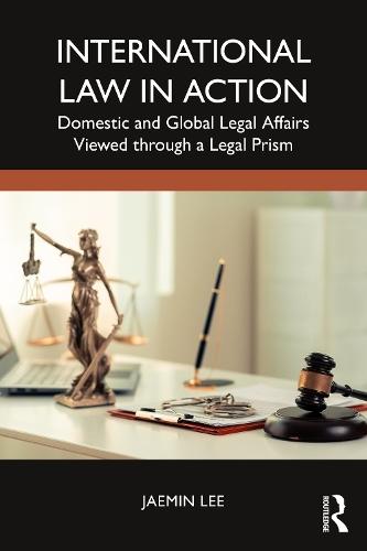 International Law in Action: Domestic and Global Legal Affairs Viewed through a Legal Prism  by Jaemin Lee at Abbey's Bookshop, 