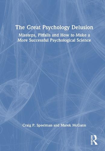 The Great Psychology Delusion: Missteps, Pitfalls and How to Make a More Successful Psychological Science  by Craig Speelman (Edith Cowan University) at Abbey's Bookshop, 