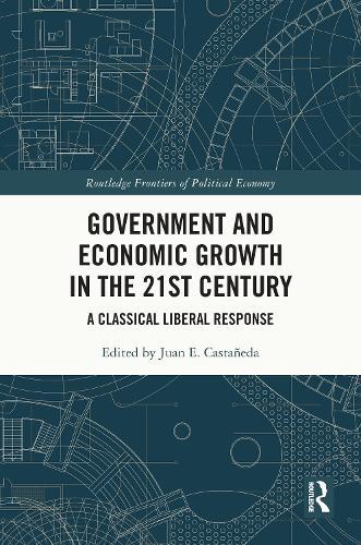 Government and Economic Growth in the 21st Century: A Classical Liberal Response  by Juan E. Castañeda (University of Buckingham, UK) at Abbey's Bookshop, 