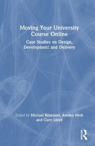 Moving Your University Course Online: Case Studies on Design, Development and Delivery  by Michael Kilmister (University of Reading, UK) at Abbey's Bookshop, 