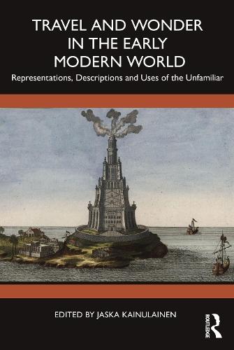 Travel and Wonder in the Early Modern World: Representations, Descriptions and Uses of the Unfamiliar  by Jaska Kainulainen (University of Helsinki, Finland) at Abbey's Bookshop, 