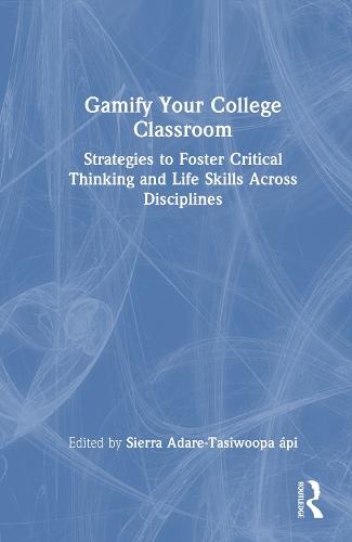 Gamify Your College Classroom: Strategies to Foster Critical Thinking and Life Skills Across Disciplines  by Sierra Adare-Tasiwoopa ápi at Abbey's Bookshop, 