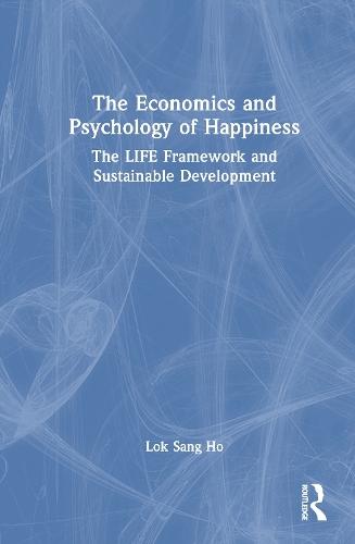 The Economics and Psychology of Happiness: The LIFE Framework and Sustainable Development  by Lok Sang Ho at Abbey's Bookshop, 