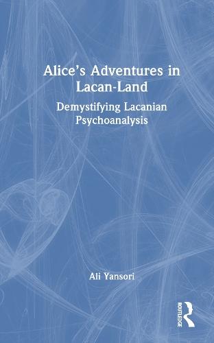 Alice’s Adventures in Lacan-Land: Demystifying Lacanian Psychoanalysis  by Ali Yansori at Abbey's Bookshop, 