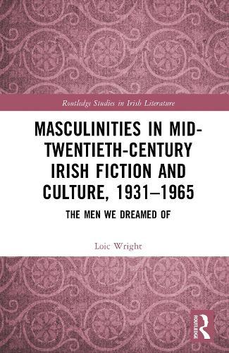 Masculinities in Mid-Twentieth-Century Irish Fiction and Culture, 1931–1965: The Men We Dreamed Of  by Loic Wright at Abbey's Bookshop, 