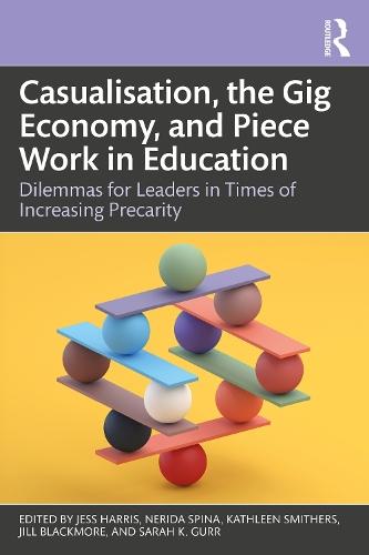 Casualisation, the Gig Economy, and Piece Work in Education: Dilemmas for Leaders in Times of Increasing Precarity  by Jess Harris (University of Newcastle, Australia) at Abbey's Bookshop, 