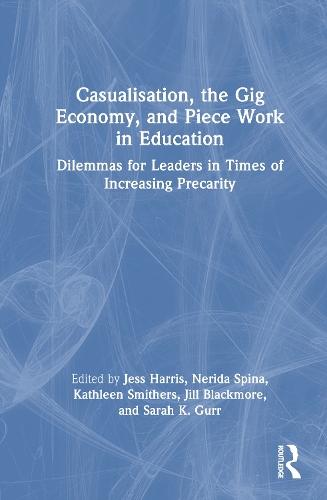 Casualisation, the Gig Economy, and Piece Work in Education: Dilemmas for Leaders in Times of Increasing Precarity  by Jess Harris (University of Newcastle, Australia) at Abbey's Bookshop, 