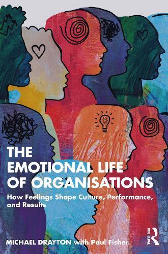 The Emotional Life of Organisations: How Feelings Shape Culture, Performance, and Results  by Michael Drayton at Abbey's Bookshop, 