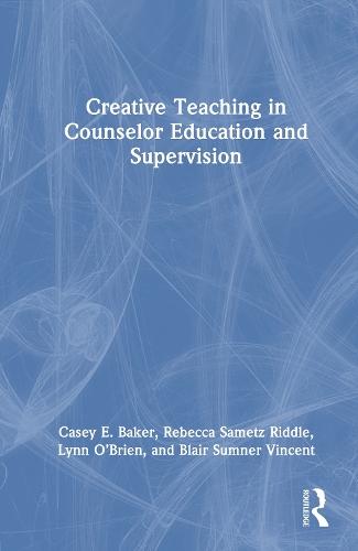 Creative Teaching in Counselor Education and Supervision  by Casey E. Baker (Capella University, Iowa, USA) at Abbey's Bookshop, 