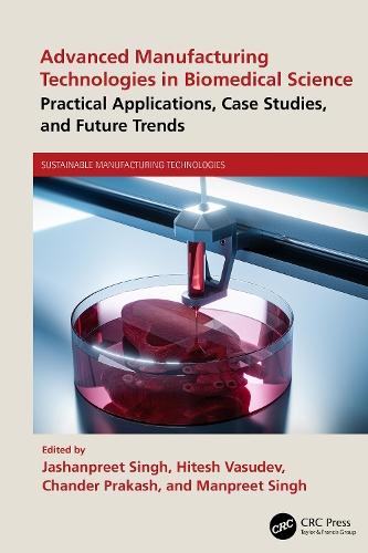 Advanced Manufacturing Technologies in Biomedical Science: Practical Applications, Case Studies, and Future Trends  by Jashanpreet Singh (Chandigarh University, India) at Abbey's Bookshop, 