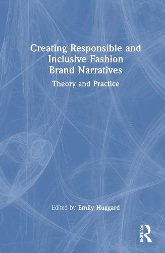 Creating Responsible and Inclusive Fashion Brand Narratives: Theory and Practice  by Emily Huggard at Abbey's Bookshop, 