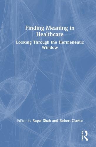 Finding Meaning in Healthcare: Looking Through the Hermeneutic Window  by Rupal Shah at Abbey's Bookshop, 