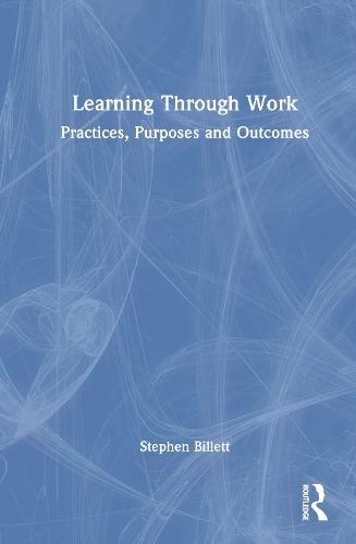 Learning Through Work: Practices, Purposes and Outcomes  by Stephen Billett at Abbey's Bookshop, 
