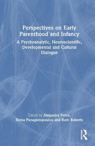 Perspectives on Early Parenthood and Infancy: A Psychoanalytic, Neuroscientific, Developmental and Cultural Dialogue  by Alejandra Perez at Abbey's Bookshop, 