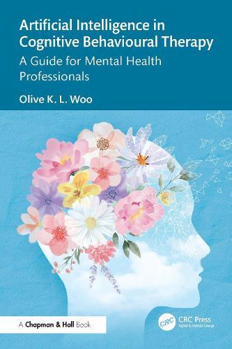 Artificial Intelligence in Cognitive Behavioural Therapy: A Guide for Mental Health Professionals  by Olive K. L. Woo (Private practice, Hong Kong) at Abbey's Bookshop, 